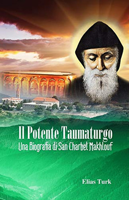 Il Potente Taumaturgo: Una biografia di San Charbel Makhlouf (1828 - 1898) (Italian Edition)