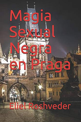 Magia Sexual Negra en Praga (SERIE DE CUENTOS DE SUSPENSIoN Y TERROR) (Spanish Edition)