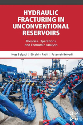 Hydraulic Fracturing In Unconventional Reservoirs: Theories, Operations, And Economic Analysis