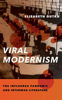 Viral Modernism: The Influenza Pandemic and Interwar Literature (Modernist Latitudes)