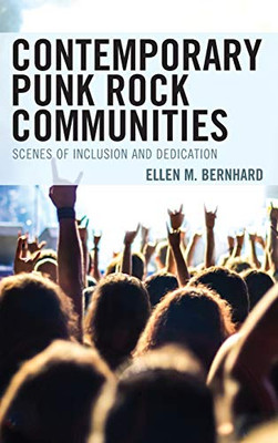 Contemporary Punk Rock Communities: Scenes of Inclusion and Dedication