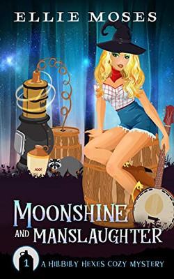 Moonshine and Manslaughter: A Hillbilly Hexes Cozy Mystery