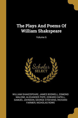 The Plays And Poems Of William Shakspeare; Volume 6 The Plays And Poems Of William Shakspeare; Volume 6