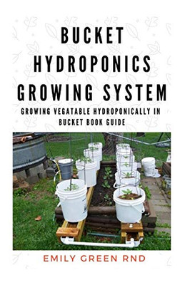 BUCKET HYDROPONICS GROWING SYSTEM: Growing vegetable hydroponically in bucket book guide