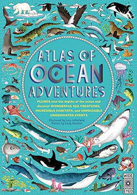 Atlas of Ocean Adventures: Plunge into the depths of the ocean and discover wonderful sea creatures, incredible habitats, and unmissable underwater events