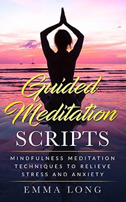 Guided Meditation Scripts: Mindfulness Meditation Techniques to Relieve Stress and Anxiety