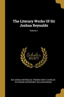 The Literary Works Of Sir Joshua Reynolds; Volume 1