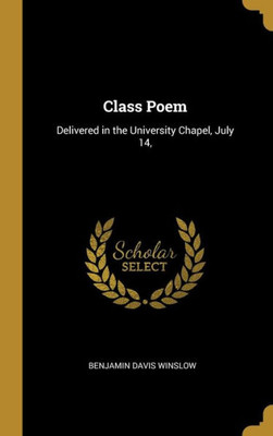 Class Poem: Delivered in the University Chapel, July 14,