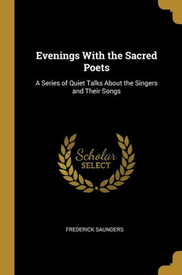 Evenings With the Sacred Poets: A Series of Quiet Talks About the Singers and Their Songs