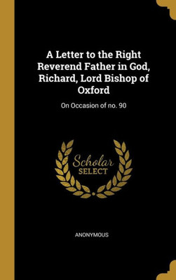 A Letter to the Right Reverend Father in God, Richard, Lord Bishop of Oxford: On Occasion of no. 90