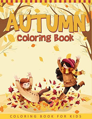 Autumn Coloring Book For Kids: A Collection of Funny and Cute Autumn Coloring Pages For Kids, Toddlers & Preschool - Autumn Book For Children