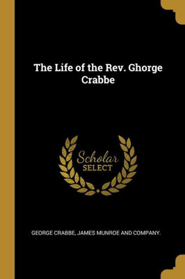 The Life of the Rev. Ghorge Crabbe
