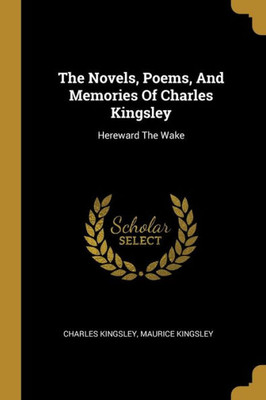 The Novels, Poems, And Memories Of Charles Kingsley: Hereward The Wake