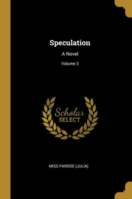 Speculation: A Novel; Volume 3