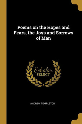 Poems on the Hopes and Fears, the Joys and Sorrows of Man