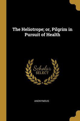 The Heliotrope; or, Pilgrim in Pursuit of Health