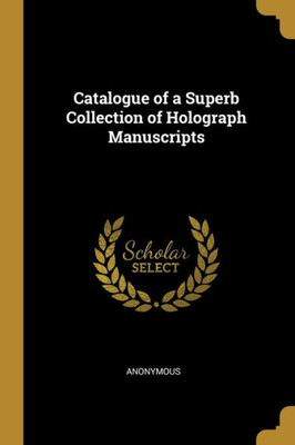 Catalogue of a Superb Collection of Holograph Manuscripts
