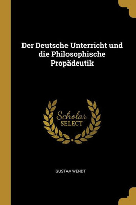 Der Deutsche Unterricht und die Philosophische Propädeutik (German Edition)