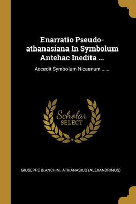 Enarratio Pseudo-athanasiana In Symbolum Antehac Inedita ...: Accedit Symbolum Nicaenum ...... (Latin Edition)