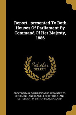 Report...presented To Both Houses Of Parliament By Command Of Her Majesty, 1886