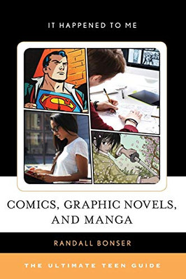 Comics, Graphic Novels, and Manga: The Ultimate Teen Guide (It Happened to Me)