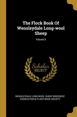 The Flock Book Of Wensleydale Long-wool Sheep; Volume 9