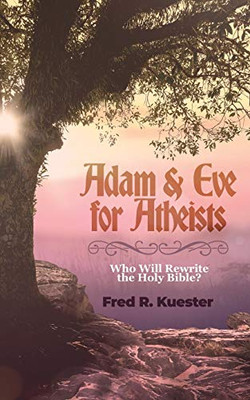 Adam and Eve for Atheists: Who Will Rewrite the Holy Bible?
