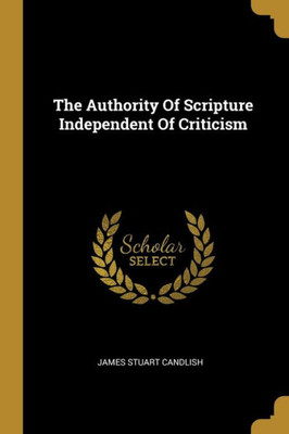 The Authority Of Scripture Independent Of Criticism