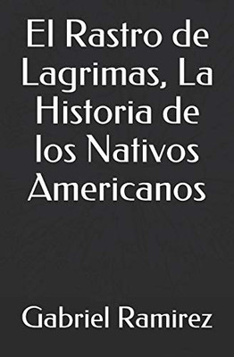El Rastro de Lagrimas, La Historia de los Nativos Americanos (The Gabriel Ramirez series) (Spanish Edition)