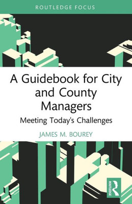 A Guidebook for City and County Managers (Routledge Research in Public Administration and Public Policy)