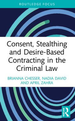 Consent, Stealthing and Desire-Based Contracting in the Criminal Law (Routledge Frontiers of Criminal Justice)