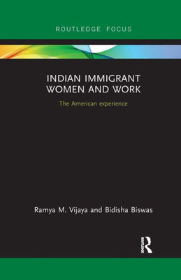 Indian Immigrant Women and Work: The American experience (Routledge Studies in Asian Diasporas, Migrations and Mobilities)