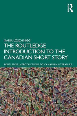 The Routledge Introduction to the Canadian Short Story (Routledge Introductions to Canadian Literature)