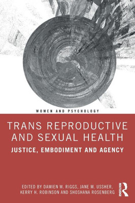 Trans Reproductive and Sexual Health: Justice, Embodiment and Agency (Women and Psychology)