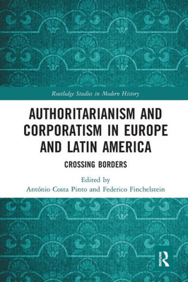 Authoritarianism and Corporatism in Europe and Latin America (Routledge Studies in Modern History)