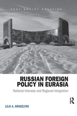 Russian Foreign Policy in Eurasia: National Interests and Regional Integration (Post-Soviet Politics)