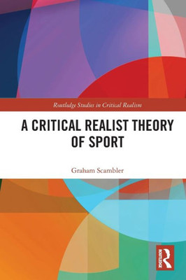 A Critical Realist Theory of Sport (Routledge Studies in Critical Realism)