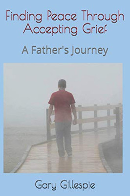 Finding Peace through Accepting Grief: A Father's Journey