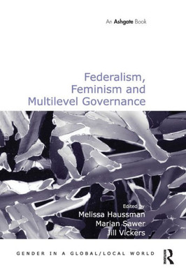 Federalism, Feminism and Multilevel Governance (Gender in a Global/Local World)