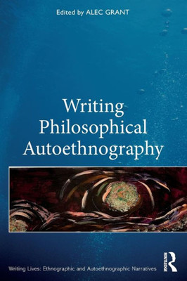 Writing Philosophical Autoethnography (Writing Lives: Ethnographic Narratives)
