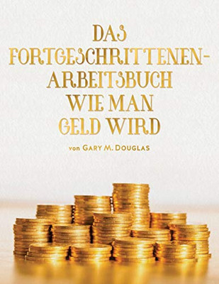 DAS FORTGESCHRITTENEN- ARBEITSBUCH WIE MAN GELD WIRD (German) (German Edition)