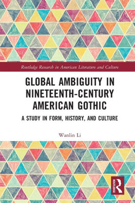 Global Ambiguity in Nineteenth-Century American Gothic (Routledge Research in American Literature and Culture)