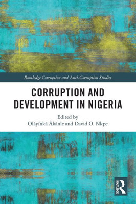 Corruption and Development in Nigeria (Routledge Corruption and Anti-Corruption Studies)