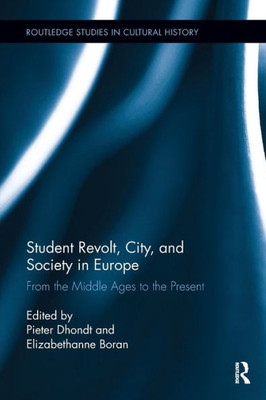 Student Revolt, City, and Society in Europe: From the Middle Ages to the Present (Routledge Studies in Cultural History)