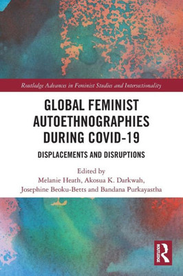 Global Feminist Autoethnographies During COVID-19 (Routledge Advances in Feminist Studies and Intersectionality)