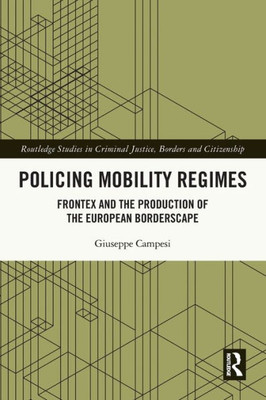 Policing Mobility Regimes (Routledge Studies in Criminal Justice, Borders and Citizenship)