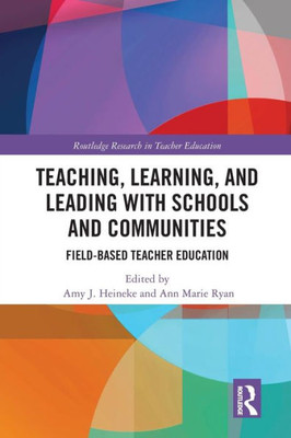 Teaching, Learning, and Leading with Schools and Communities: Field-Based Teacher Education (Routledge Research in Teacher Education)