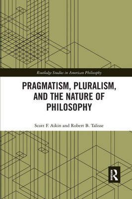 Pragmatism, Pluralism, and the Nature of Philosophy (Routledge Studies in American Philosophy)