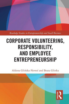 Corporate Volunteering, Responsibility and Employee Entrepreneurship (Routledge Studies in Entrepreneurship and Small Business)