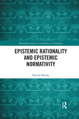 Epistemic Rationality and Epistemic Normativity (Routledge Studies in Contemporary Philosophy)